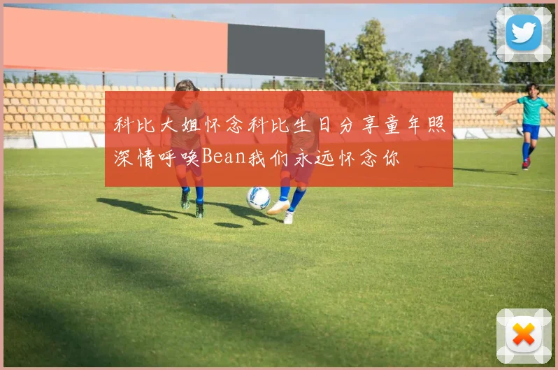 科比大姐怀念科比生日分享童年照深情呼唤Bean我们永远怀念你