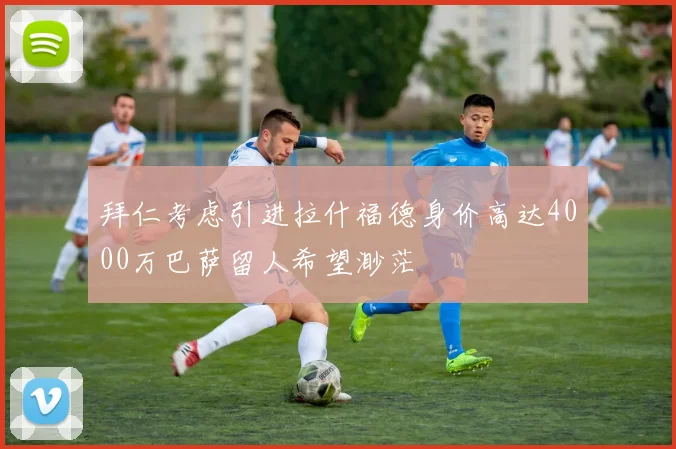 拜仁考虑引进拉什福德身价高达4000万巴萨留人希望渺茫